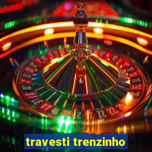 travesti trenzinho