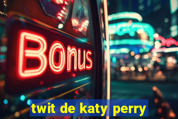 twit de katy perry