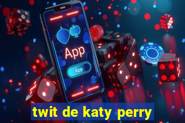 twit de katy perry