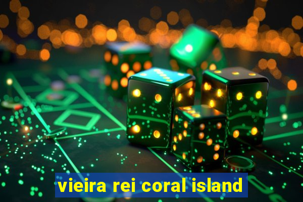 vieira rei coral island