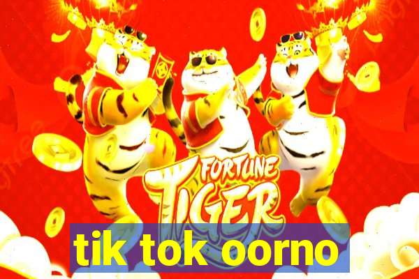 tik tok oorno