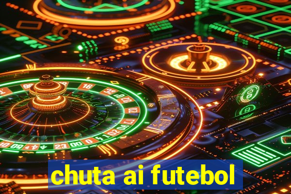 chuta ai futebol