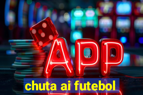 chuta ai futebol