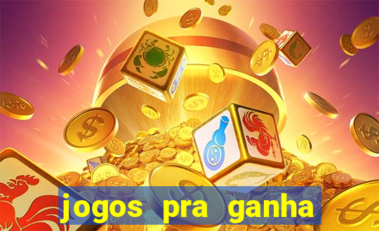 jogos pra ganha dinheiro de verdade