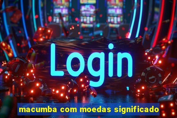 macumba com moedas significado