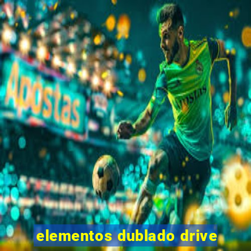 elementos dublado drive