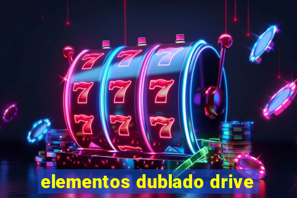 elementos dublado drive