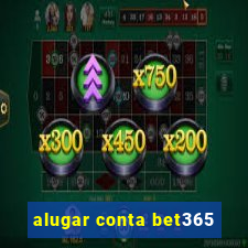 alugar conta bet365