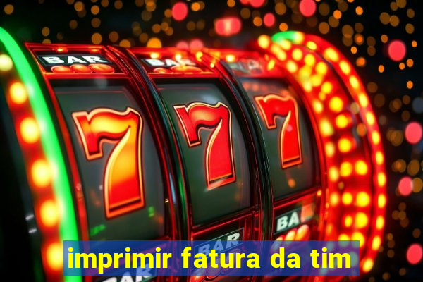 imprimir fatura da tim