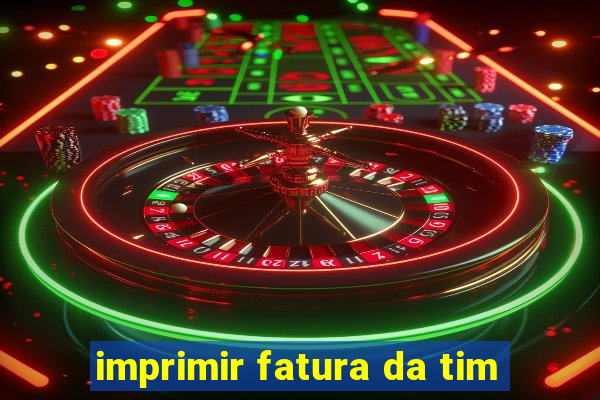 imprimir fatura da tim