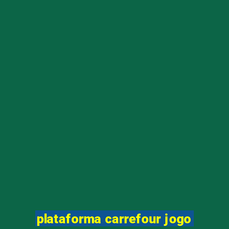 plataforma carrefour jogo