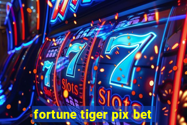 fortune tiger pix bet