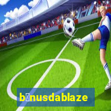 b么nusdablaze