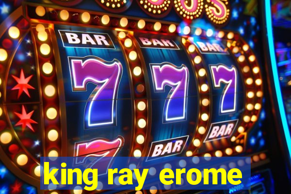 king ray erome