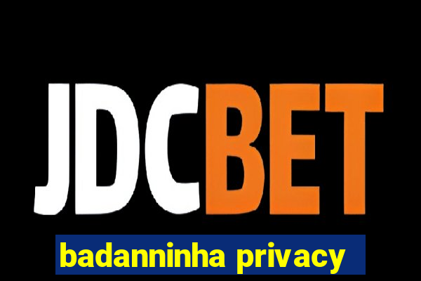 badanninha privacy