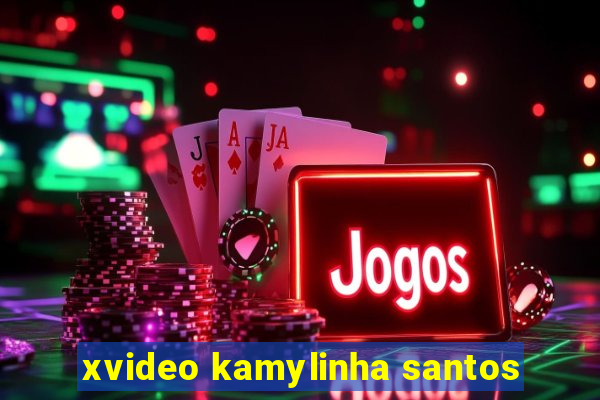 xvideo kamylinha santos