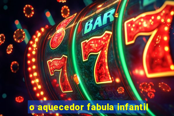 o aquecedor fabula infantil