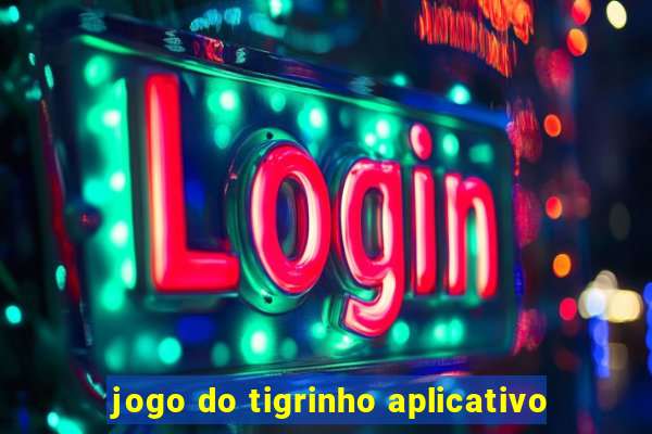 jogo do tigrinho aplicativo