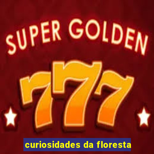 curiosidades da floresta