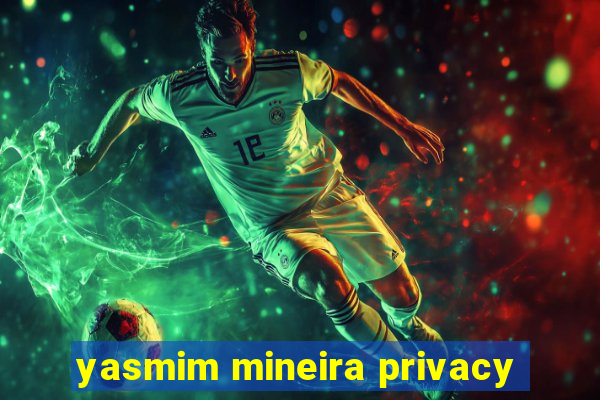 yasmim mineira privacy