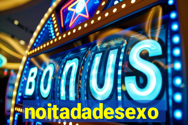 noitadadesexo