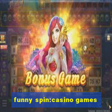 funny spin:casino games