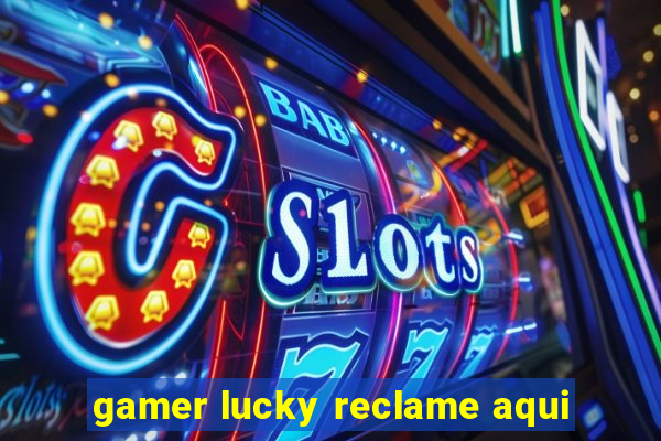 gamer lucky reclame aqui