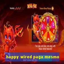 happy wired paga mesmo