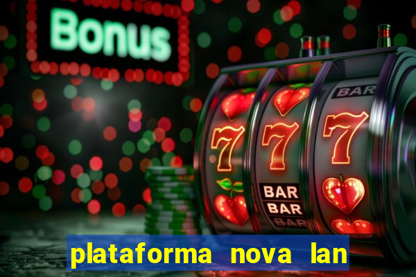 plataforma nova lan  ada hoje 2024