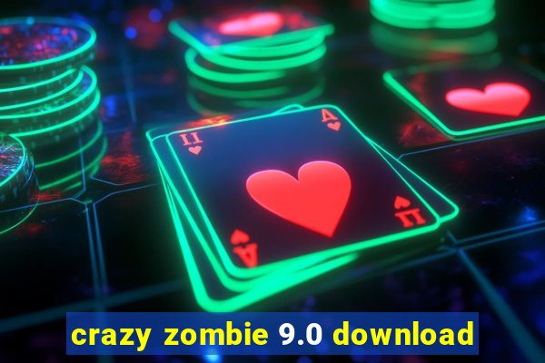 crazy zombie 9.0 download