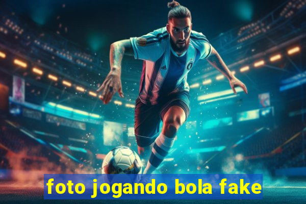 foto jogando bola fake