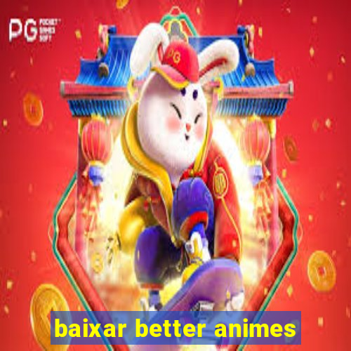 baixar better animes