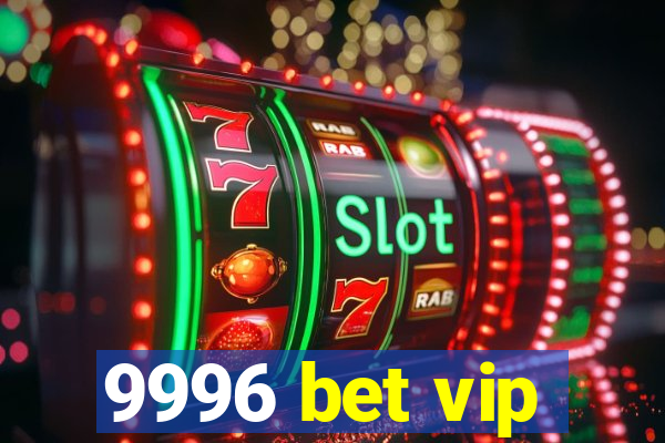 9996 bet vip