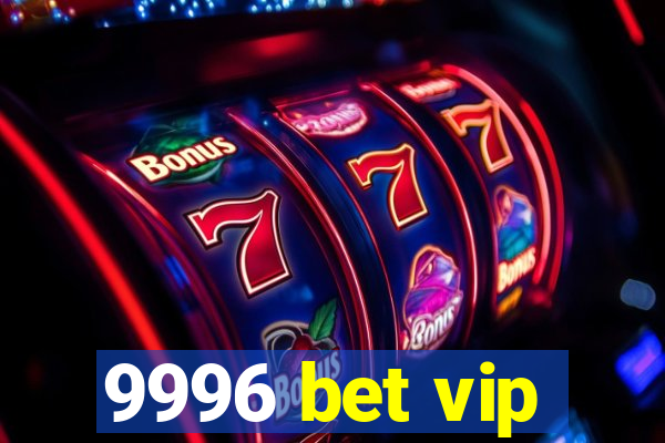 9996 bet vip