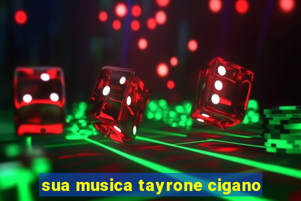 sua musica tayrone cigano