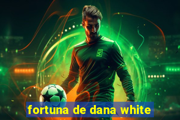 fortuna de dana white