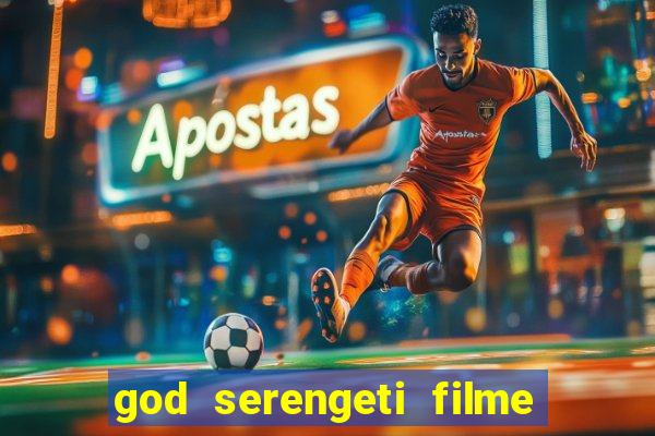 god serengeti filme completo dublado