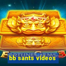 bb sants videos