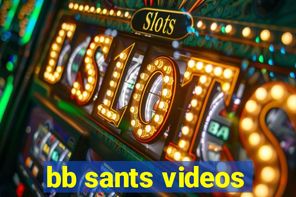 bb sants videos