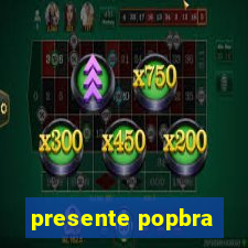 presente popbra