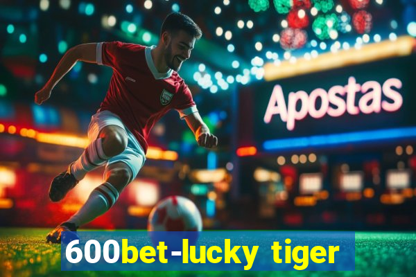 600bet-lucky tiger