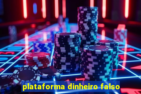 plataforma dinheiro falso