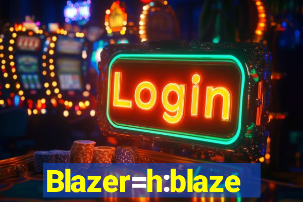 Blazer=h:blaze