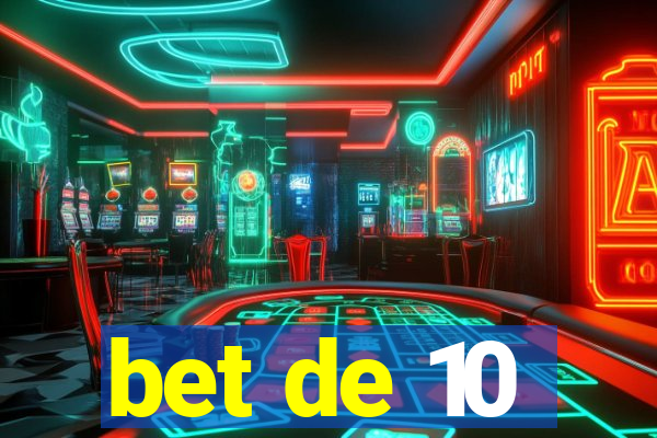 bet de 10