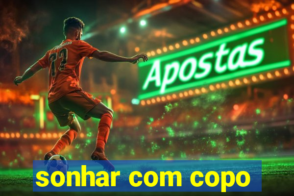 sonhar com copo