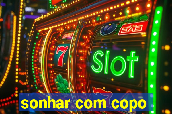 sonhar com copo