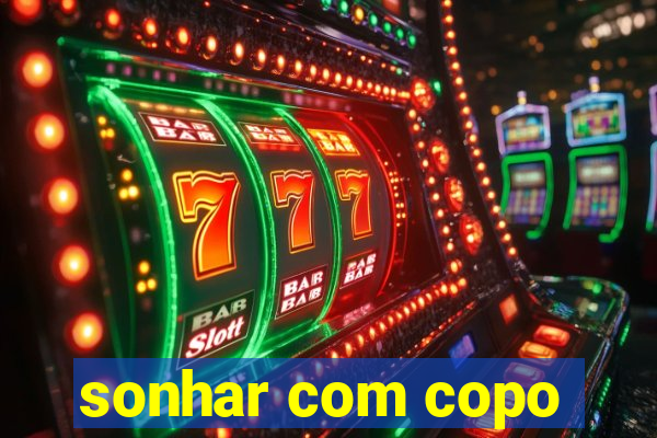 sonhar com copo