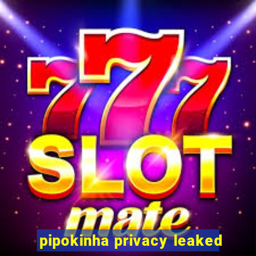 pipokinha privacy leaked