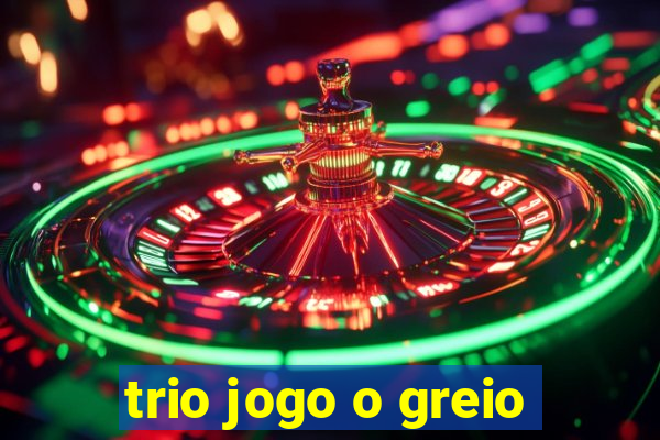 trio jogo o greio