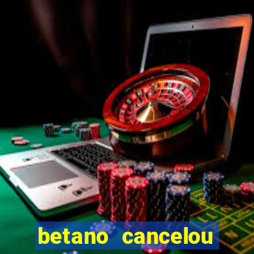 betano cancelou minha conta